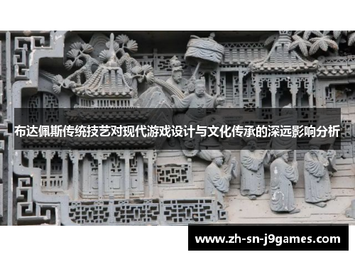 布达佩斯传统技艺对现代游戏设计与文化传承的深远影响分析 布达佩斯传统技艺对现代游戏设计与文化传承的深远影响分析