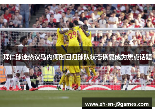 拜仁球迷热议马内何时回归球队状态恢复成为焦点话题 拜仁球迷热议马内何时回归球队状态恢复成为焦点话题