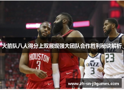 火箭队八人得分上双展现强大团队合作胜利秘诀解析