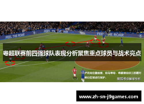 粤超联赛前四强球队表现分析聚焦重点球员与战术亮点 粤超联赛前四强球队表现分析聚焦重点球员与战术亮点