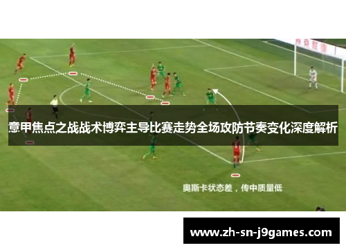 意甲焦点之战战术博弈主导比赛走势全场攻防节奏变化深度解析