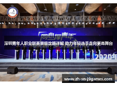 深圳青年人职业联赛晋级攻略详解 助力年轻选手走向更高舞台