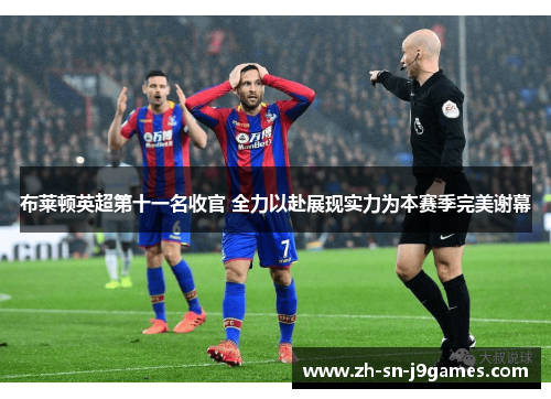 布莱顿英超第十一名收官 全力以赴展现实力为本赛季完美谢幕 布莱顿英超第十一名收官 全力以赴展现实力为本赛季完美谢幕