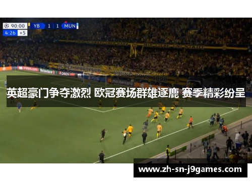英超豪门争夺激烈 欧冠赛场群雄逐鹿 赛季精彩纷呈