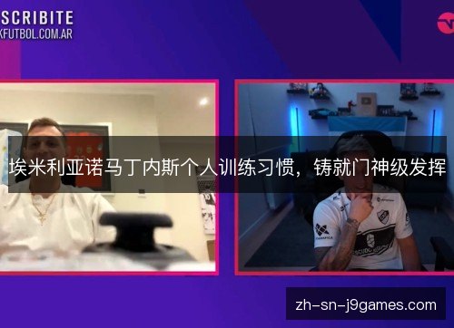 埃米利亚诺马丁内斯个人训练习惯，铸就门神级发挥